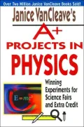 Janice VanCleave's A+ Projects in Physics: Winning Experiments for Science Fairs and Extra Credit