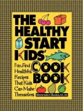 The Healthy Start Kids' Cookbook : Fun and Healthful Recipes That Kids Can Make Themselves
