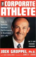 Corporate Athlete How to Achieve Maximal Performance in Business and Life