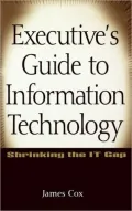 Executive's Guide to Information Technology Shrinking the It Gap