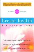 Breast Health the Natural Way : Six Step Natural Program to Optimal Breast Wellness with Nutrition, Herbal Medicine, Exercise and Mind-Body Techniques