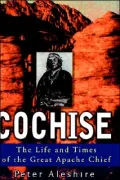 Cochise : The Life and Times of the Great Apache Chief