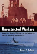 Unrestricted Warfare: How a New Breed of Officers Led the Submarine Force to Victory in World War II