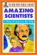 The New York Public Library Amazing Scientists : A Book of Answers for Kids