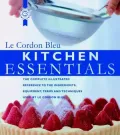 Kitchen Essentials: The Complete Illustrated Reference to the Ingredients, Equipment, Terms, and Techniques Used by Le Cordon Bleu