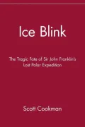 Ice Blink : The Tragic Fate of Sir John Franklin's Lost Polar Expedition