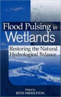 Flood Pulsing in Wetlands : Restoring the Natural Hydrological Balance