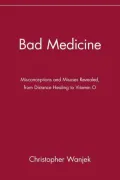Bad Medicine: Misconceptions and Misuses Revealed, from Distance Healing to Vitamin O