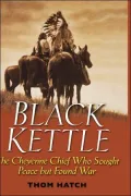 Black Kettle: The Cheyenne Chief Who Sought Peace but Found War