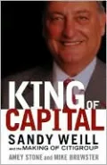 King of Capital: Sandy Weill and the Making of Citigroup