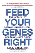 Feed Your Genes Right: Eat to Turn Off Disease-Causing Genes and Slow Down Aging