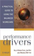 Performance Drivers : A Practical Guide to Using the Balanced Scorecard