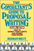 The Consultant's Guide to Proposal Writing: How to Satisfy Your Client and Double Your Income