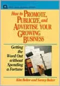 How to Promote, Publicize, and Advertise Your Growing Business: Getting the Word Out without Spending a Fortune