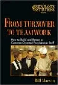From Turnover to Teamwork : How to Build and Retain a Customer-Oriented Foodservice Staff