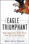 The Eagle Triumphant: How America Took over the British Empire
