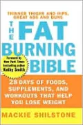 The Fat-Burning Bible: 28 Days of Foods, Supplements and Workouts That Help You Lose Weight