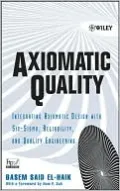 Axiomatic Quality: Integrating Axiomatic Design with Six-Sigma, Reliability, and Quality Engineering