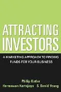 Attracting Investors A Marketing Approach to Finding Funds for Your Business