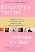 It's Not Where You Start, It's Where You Finish!: The Success Secrets of a Top Member of the Mary Kay Independent Sales Force