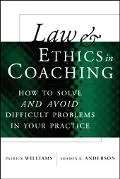 Law & Ethics in Coaching How to Solve And Avoid difficult Problems in Your Practice