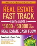 The Real Estate Fast Track: How to Create a $5,000 to $50,000 Per Month Real Estate Cash Flow