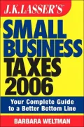 J.K. Lasser's Small Business Taxes 2006 Your Complete Guide to a Better Bottom Line