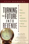 Turning the Future Into Revenue: What Business and Individuals Need to Know to Shape Their Futures