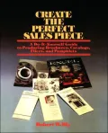 Create the Perfect Sales Piece : How to Produce Brochures, Catalogs, Fliers and Pamphlets