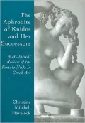 The Aphrodite of Knidos and Her Successors: A Historical Review of the Female Nude in Greek Art