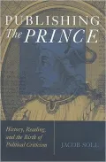 Publishing The Prince: History, Reading, and the Birth of Political Criticism