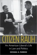 Citizen Rauh: An American Liberal's Life in Law and Politics