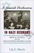 A Jewish Orchestra in Nazi Germany: Musical Politics and the Berlin Jewish Culture League