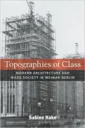 Topographies of Class: Modern Architecture and Mass Society in Weimar Berlin