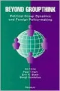 Beyond Groupthink: Political Group Dynamics and Foreign Policy-making