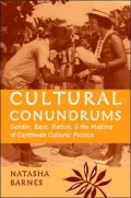 Cultural Conundrums: Gender, Race, Nation, and the Making of Caribbean Cultural Politics