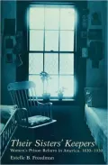 Their Sisters' Keepers: Women's Prison Reform in America, 1830-1930