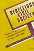 Rebellious Civil Society: Popular Protest and Democratic Consolidation in Poland, 1989-1993