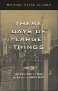 These Days of Large Things: The Culture of Size in America, 1865-1930