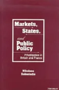 Markets, States and Public Policy : Privatization in Britain and France