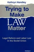 Trying to Make Law Matter Legal Reform and Labor Law in the Soviet Union