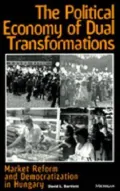 The Political Economy of Dual Transformations : Market Reform and Democratization in Hungary