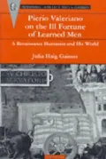 Pierio Valeriano on the Ill Fortune of Learned Men : A Renaissance Humanist and His World