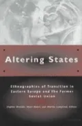 Altering States : Ethnographies of Transition in Eastern Europe and the Former Soviet Union