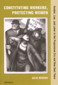 Constituting Workers, Protecting Women: Gender, Law and Labor in the Progressive Era and New Deal Years