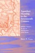 Aqueduct Hunting in the Seventeenth Century: Raffaele Fabretti's De aquis et aquaeductibus veteris Romae