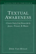 Textual Awareness: A Genetic Study of Late Manuscripts by Joyce, Proust, and Mann