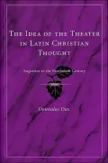 The Idea of the Theater in Latin Christian Thought: Augustine to the Fourteenth Century