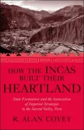 How the Incas Built Their Heartland: State Formation and the Innovation of Imperial Strategies in the Sacred Valley, Peru