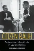 Citizen Rauh: An American Liberal's Life in Law and Politics